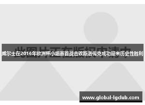 威尔士在2016年欧洲杯小组赛首战击败斯洛伐克成功迎来历史性胜利