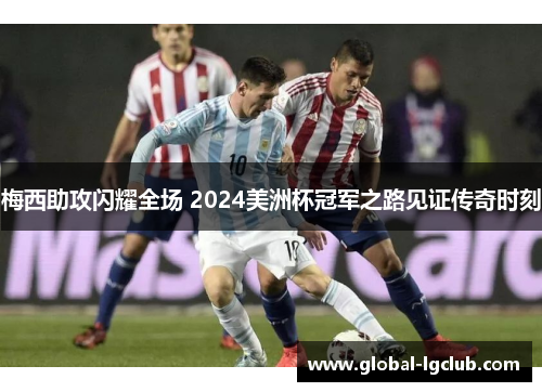 梅西助攻闪耀全场 2024美洲杯冠军之路见证传奇时刻