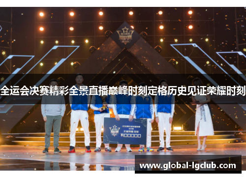 全运会决赛精彩全景直播巅峰时刻定格历史见证荣耀时刻