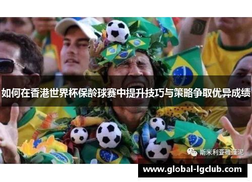 如何在香港世界杯保龄球赛中提升技巧与策略争取优异成绩
