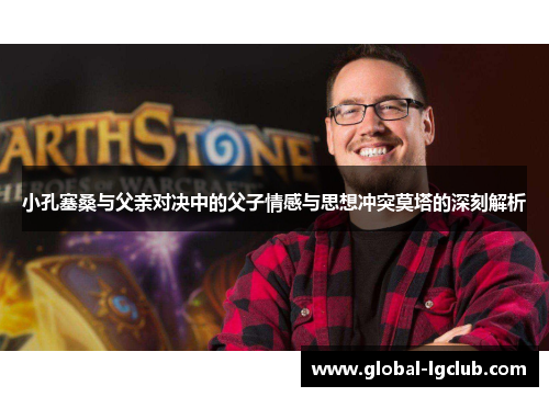 小孔塞桑与父亲对决中的父子情感与思想冲突莫塔的深刻解析