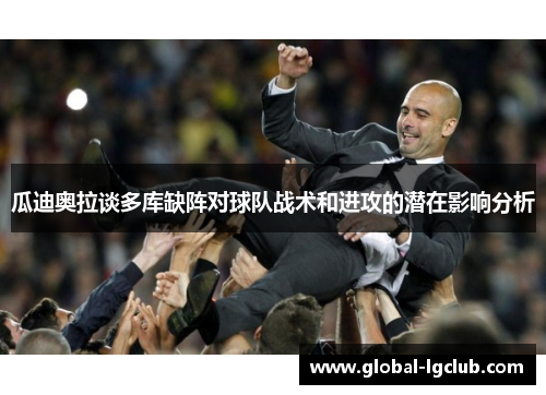 瓜迪奥拉谈多库缺阵对球队战术和进攻的潜在影响分析