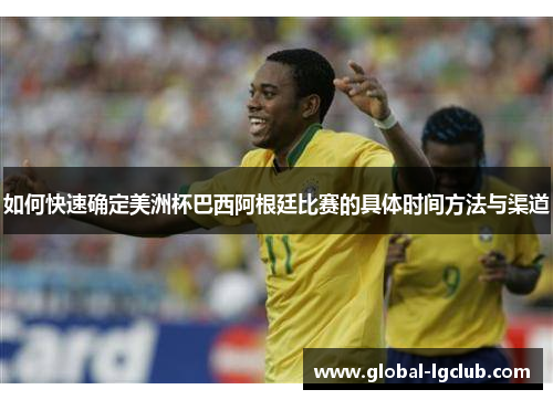 如何快速确定美洲杯巴西阿根廷比赛的具体时间方法与渠道 如何快速确定美洲杯巴西阿根廷比赛的具体时间方法与渠道
