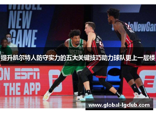 提升凯尔特人防守实力的五大关键技巧助力球队更上一层楼 提升凯尔特人防守实力的五大关键技巧助力球队更上一层楼