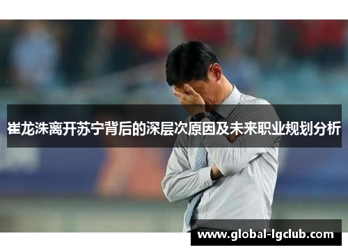 崔龙洙离开苏宁背后的深层次原因及未来职业规划分析
