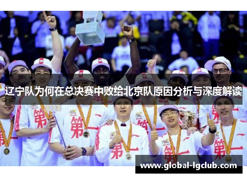 辽宁队为何在总决赛中败给北京队原因分析与深度解读