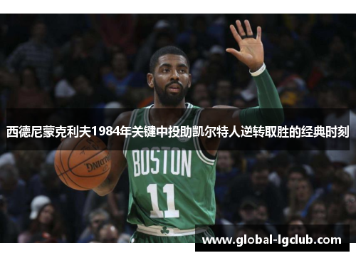 西德尼蒙克利夫1984年关键中投助凯尔特人逆转取胜的经典时刻