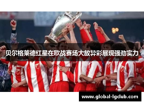 贝尔格莱德红星在欧战赛场大放异彩展现强劲实力