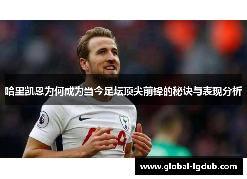 哈里凯恩为何成为当今足坛顶尖前锋的秘诀与表现分析 哈里凯恩为何成为当今足坛顶尖前锋的秘诀与表现分析