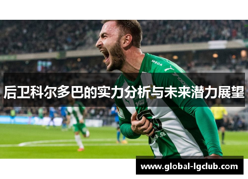 后卫科尔多巴的实力分析与未来潜力展望 后卫科尔多巴的实力分析与未来潜力展望