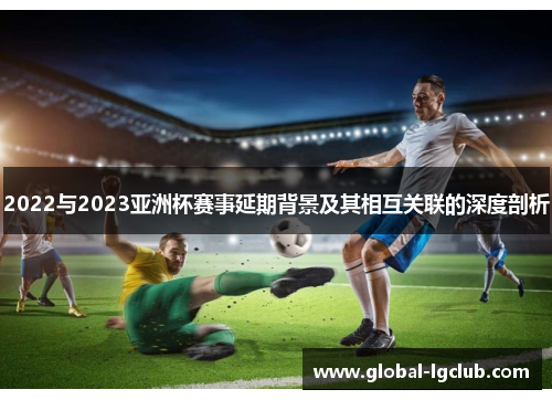 2022与2023亚洲杯赛事延期背景及其相互关联的深度剖析