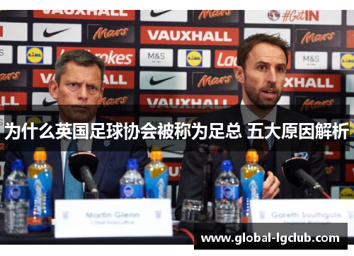 为什么英国足球协会被称为足总 五大原因解析 为什么英国足球协会被称为足总 五大原因解析