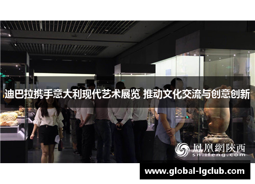 迪巴拉携手意大利现代艺术展览 推动文化交流与创意创新 迪巴拉携手意大利现代艺术展览 推动文化交流与创意创新