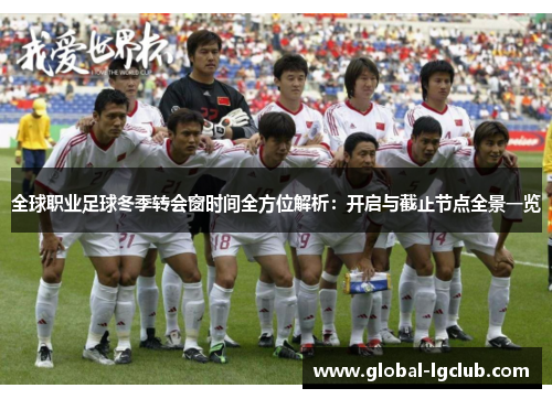 全球职业足球冬季转会窗时间全方位解析：开启与截止节点全景一览