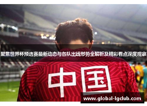 聚焦世界杯预选赛最新动态与各队出线形势全解析及精彩看点深度观察 聚焦世界杯预选赛最新动态与各队出线形势全解析及精彩看点深度观察